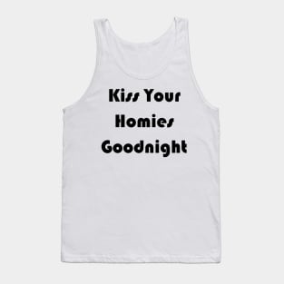 Kiss Your  Homies  Goodnight shirt Tank Top